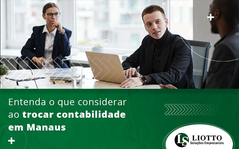 Entenda O Que Considerar Ao Trocar Contabilidade Em Manaus Blog - Contabilidade Digital | Liotto Soluções Empresariais