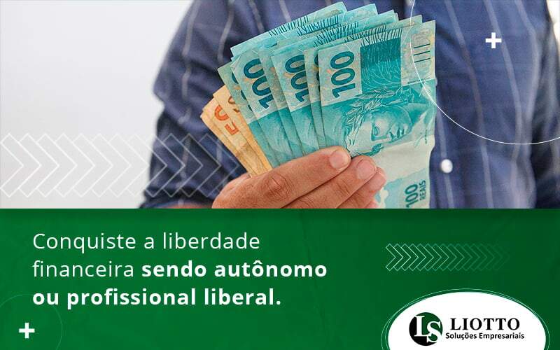 Conquiste A Liberdade Financeira Sendo Autonomo Ou Profissional Liberal Blog Liotto Soluções Empresariais - Liotto Assessoria Contábil e Empresarial