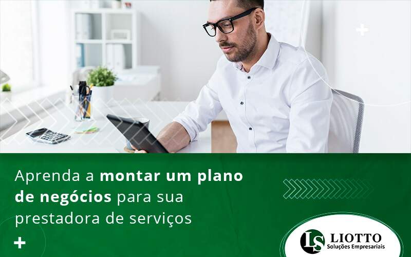 Aprenda A Montar Um Plano De Negocios Para Sua Prestadora De Servicos Blog Liotto Soluções Empresariais - Liotto Assessoria Contábil e Empresarial