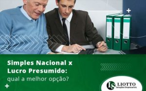 Simples Nacional X Lucro Presumido Qual A Melhor Opcao Blog Liotto Soluções Empresariais - Liotto Assessoria Contábil e Empresarial