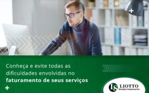 Conhec E Evite Todas As Dificuldades Envolvidas No Faturamento De Seu Servicos Blog (1) Liotto Soluções Empresariais - Liotto Assessoria Contábil e Empresarial