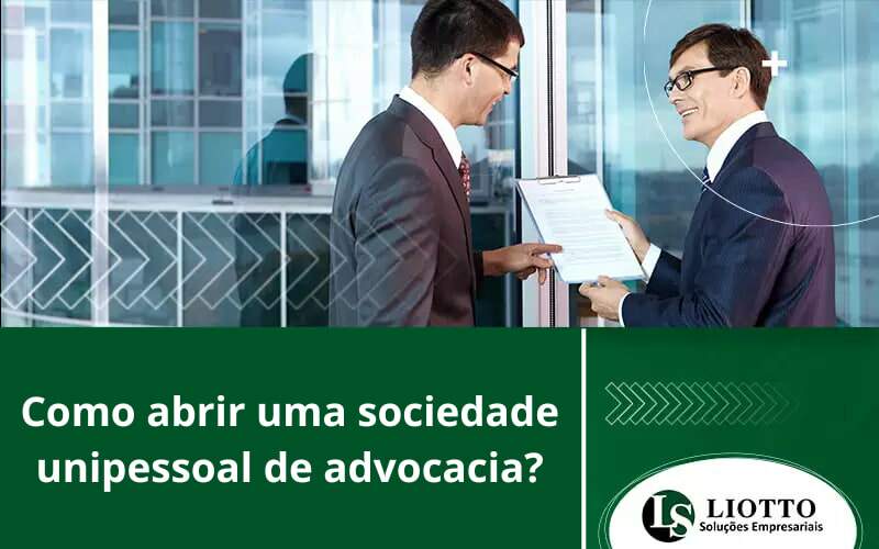 Como Abrir Uma Sociedade Unipessoal De Advocacia - Contabilidade Digital | Liotto Soluções Empresariais