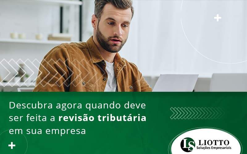 Descubra Agora Quando Deve Ser Feita A Revisão Tributária Em Sua Empresa Blog Liotto (1) - Contabilidade Digital | Liotto Soluções Empresariais