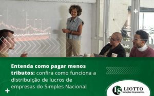 Entenda Como Pagar Menos Tributos Confira Como Funciona A Distribuicao De Lucros De Empresas Do Simples Nacional Blog - Contabilidade Digital | Liotto Soluções Empresariais