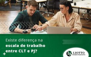 Existe Diferenca Na Escala De Trabalho Entre Clt E Pj Blog - Contabilidade Digital | Liotto Soluções Empresariais