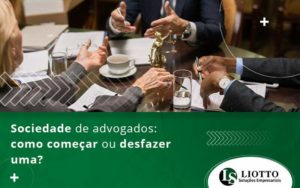 Sociedade De Advogados Como Começar Ou Desfazer Uma Blog (1) - Contabilidade Digital | Liotto Soluções Empresariais