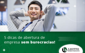 5 Dicas De Abertura De Empresa Sem Burocracias Blog - Contabilidade Digital | Liotto Soluções Empresariais